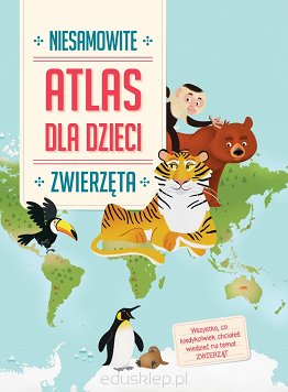 Niesamowity atlas dla dzieci. Zwierzęta